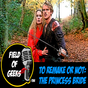 FIELD of GEEKS 136 - TO REMAKE OR NOT: THE PRINCESS BRIDE