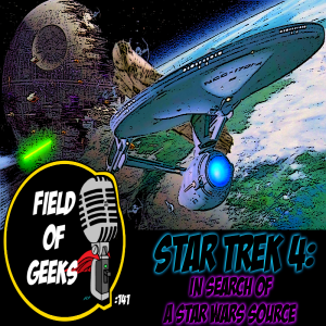 FIELD of GEEKS 141 - STAR TREK 4: IN SEARCH of A STAR WARS SOURCE