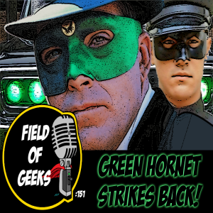 FIELD of GEEKS 151 - GREEN HORNET STRIKES BACK!