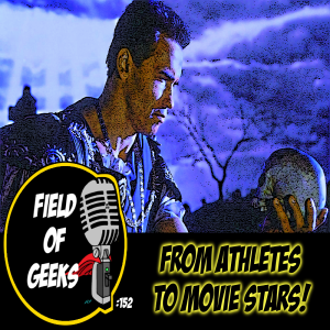 FIELD of GEEKS 152 - FROM ATHLETES TO MOVIE STARS!