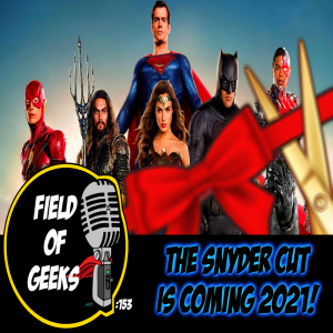 FIELD of GEEKS 153 - THE SNYDER CUT IS COMING 2021!