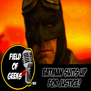 FIELD of GEEKS 165 -BATMAN SUITS UP FOR JUSTICE!