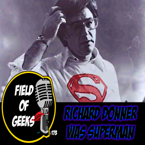 FIELD of GEEKS 173 - RICHARD DONNER WAS SUPERMAN