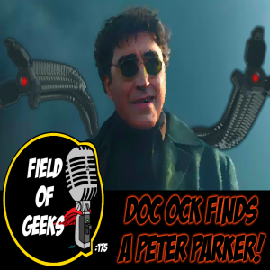 FIELD of GEEKS 175 - DOC OCK FINDS A PETER PARKER!