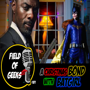 FIELD of GEEKS 181 - A Christmas BOND with BATGIRL
