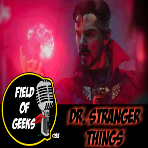 FIELD of GEEKS 183 - DR. STRANGER THINGS