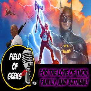 FIELD of GEEKS 186 - FOR THE LOVE OF THOR, FAMILY, AND BATMAN!