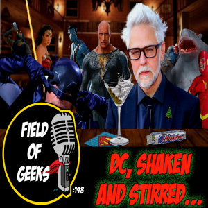 FIELD of GEEKS 198 - DC, SHAKEN and STIRRED...