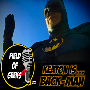 FIELD of GEEKS 201 - KEATON IS...BACK-MAN