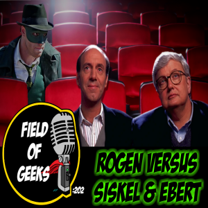 FIELD of GEEKS 202 - ROGEN vs SISKEL & EBERT