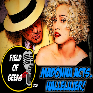 FIELD of GEEKS 203 - MADONNA ACTS. HALLELUJER!