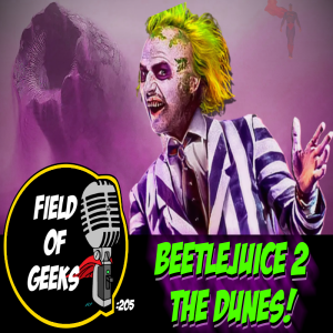 FIELD of GEEKS 205 - BEETLEJUICE 2 the DUNES!
