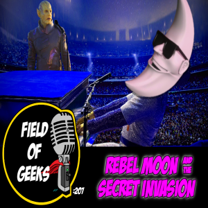 FIELD of GEEKS 207 - REBEL MOON and the SECRET INVASION