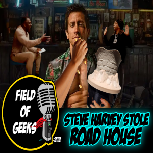 FIELD of GEEKS 212 - Steve Harvey Stole ROAD HOUSE