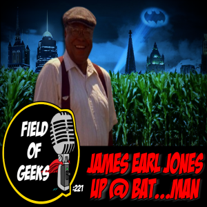 FIELD of GEEKS 221 - JAMES EARL JONES UP @ BAT...MAN