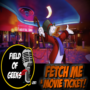 FIELD of GEEKS 231 - FETCH ME a MOVIE TICKET!