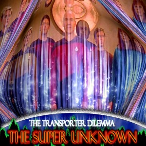 The SUPER UNKNOWN - The Transporter Dilemma
