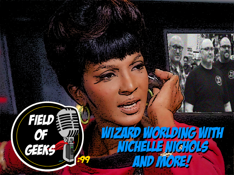 Episode 99 - WIZARD WORLDING With NICHELLE NICHOLS and MORE!