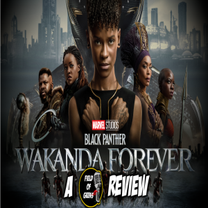 Black Panther: Wakanda Forever - A FIELD of GEEKS Review
