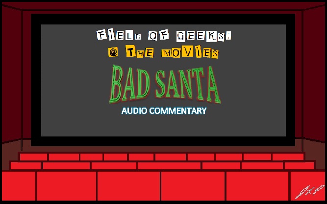 Field of Geeks @ the Movies! ”Bad Santa” Audio Commentary