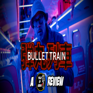 Bullet Train - A FIELD of GEEKS REVIEW