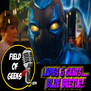 FIELD of GEEKS 204 - LADIES & GENTS...BLUE BEETLE!