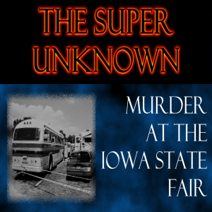 FIELD of GEEKS Presents...THE SUPER UNKNOWN: Murder at the Iowa State Fair