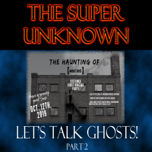 FIELD of GEEKS Presents...THE SUPER UNKNOWN: Let's Talk Ghosts! Part 2