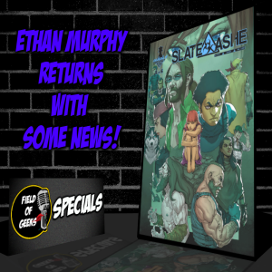 FIELD of GEEKS SPECIALS - Ethan Murphy Returns with Some News!