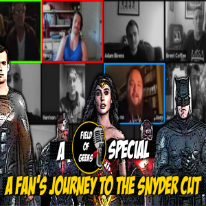 FIELD of GEEKS SPECIALS - A FAN’S JOURNEY TO THE SNYDER CUT