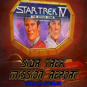 STAR TREK: MISSION REPORT (Stardate 47634.44) - STAR TREK IV @ 35!