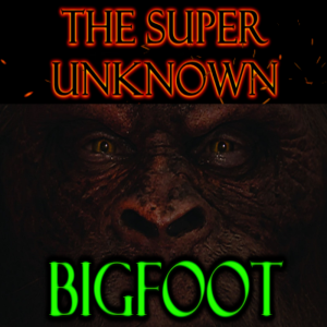 FIELD of GEEKS Presents...THE SUPER UNKNOWN: Bigfoot