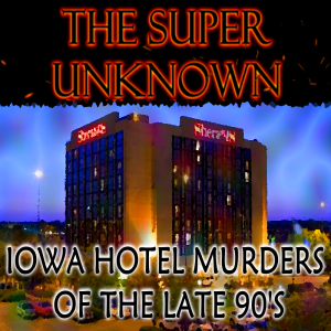FIELD of GEEKS Presents...THE SUPER UNKNOWN: Iowa Hotel Murders of the Late 90's