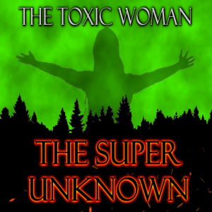 The SUPER UNKNOWN - THE TOXIC WOMAN
