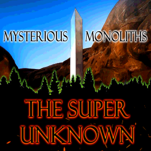 The SUPER UNKNOWN - MYSTERIOUS MONOLITHS