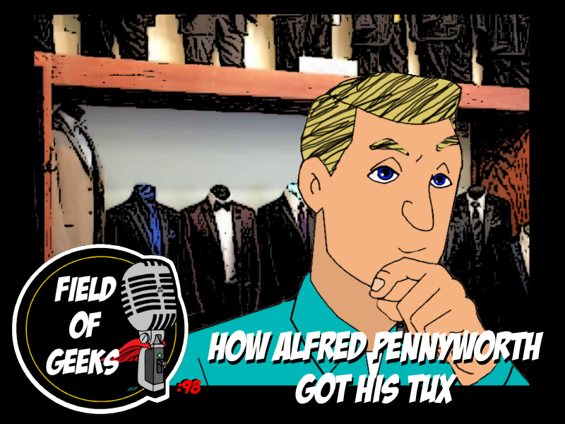 Episode 98 - HOW ALFRED PENNYWORTH GOT HIS TUX