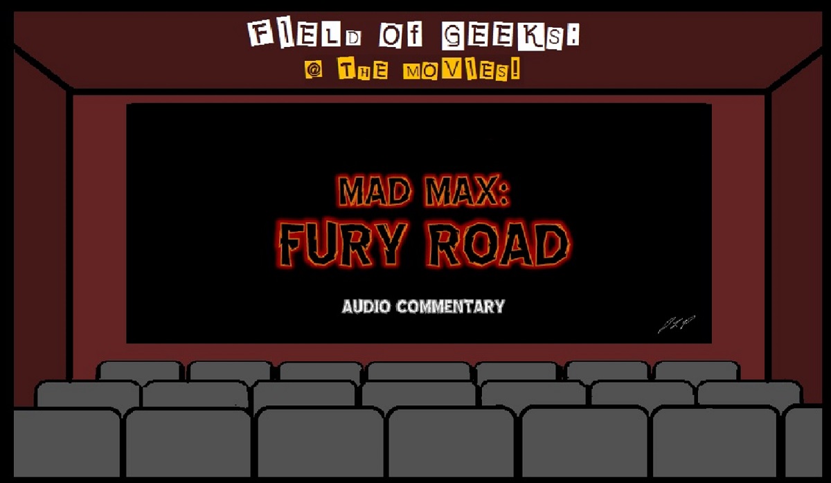 Field of Geeks @ the Movies! ”Mad Max: Fury Road” Audio Commentary