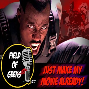 FIELD of GEEKS 217 - JUST MAKE MY MOVIE ALREADY!