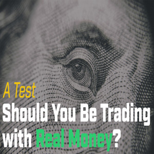 A Test. Should You Be Trading with Real Money?