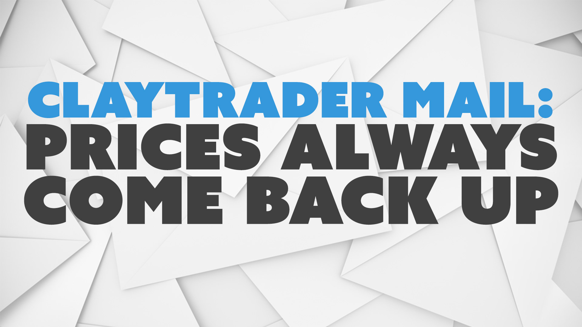 ClayTrader Mail: Prices Always Come Back Up