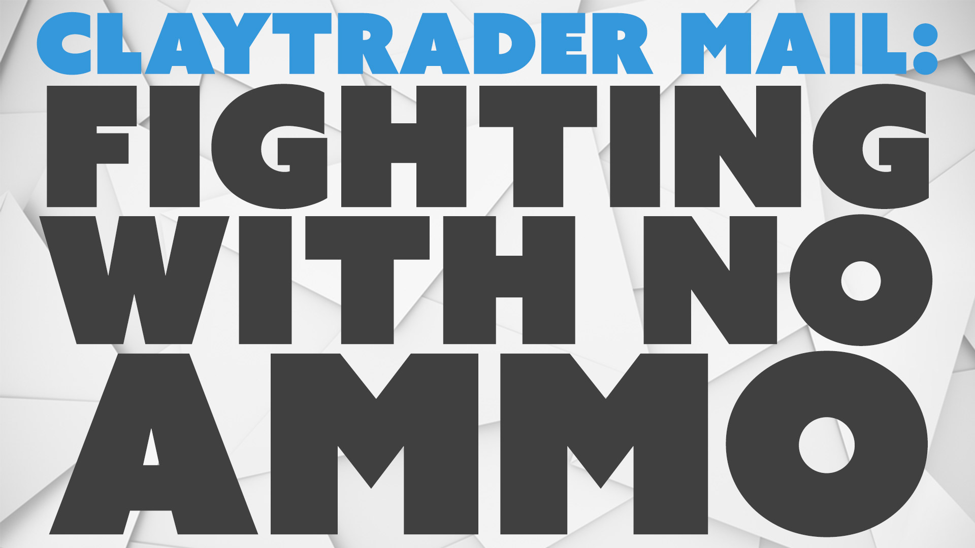 ClayTrader Mail: Fighting with No Ammo.