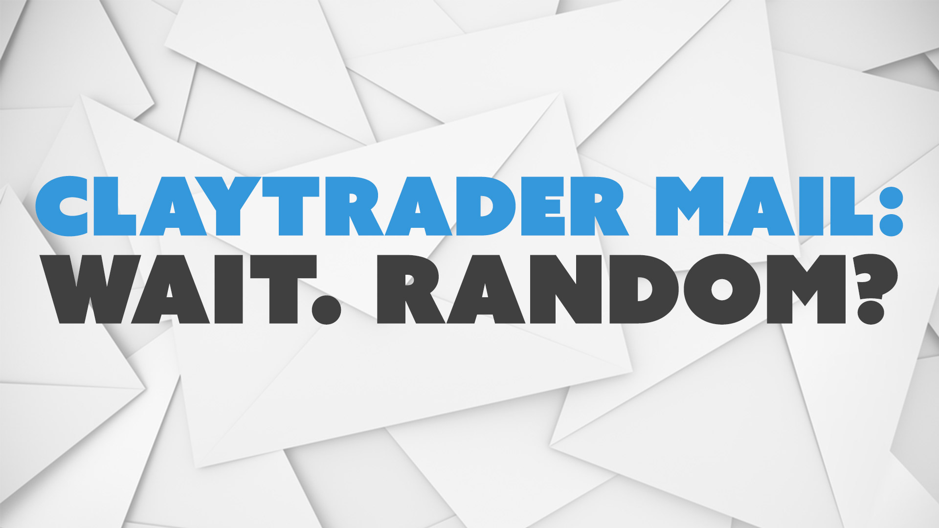 ClayTrader Mail: Wait. Random?