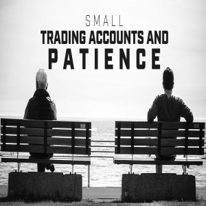 Small Trading Accounts and Patience.