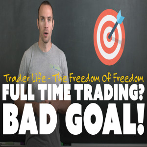 Full Time Trading? Bad Goal!
