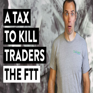 A Tax to Kill Traders - Financial Transaction Tax (FTT)... know before you vote!