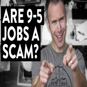 9-5 Jobs. Are They a Scam? My Thoughts...