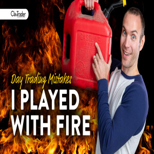 I Played With Fire (Day Trader Mistakes)