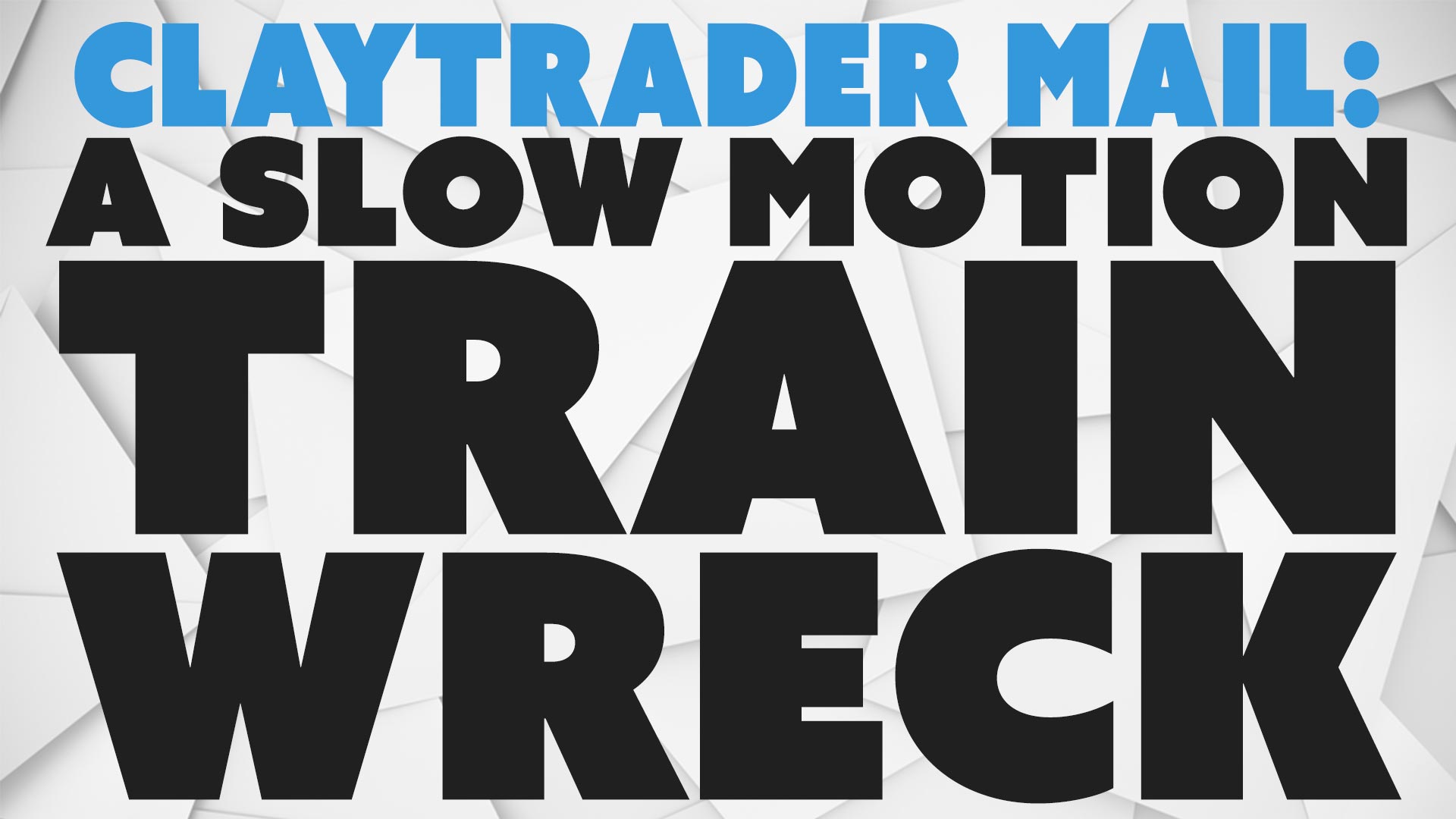 ClayTrader Mail: A Slow Motion Train Wreck
