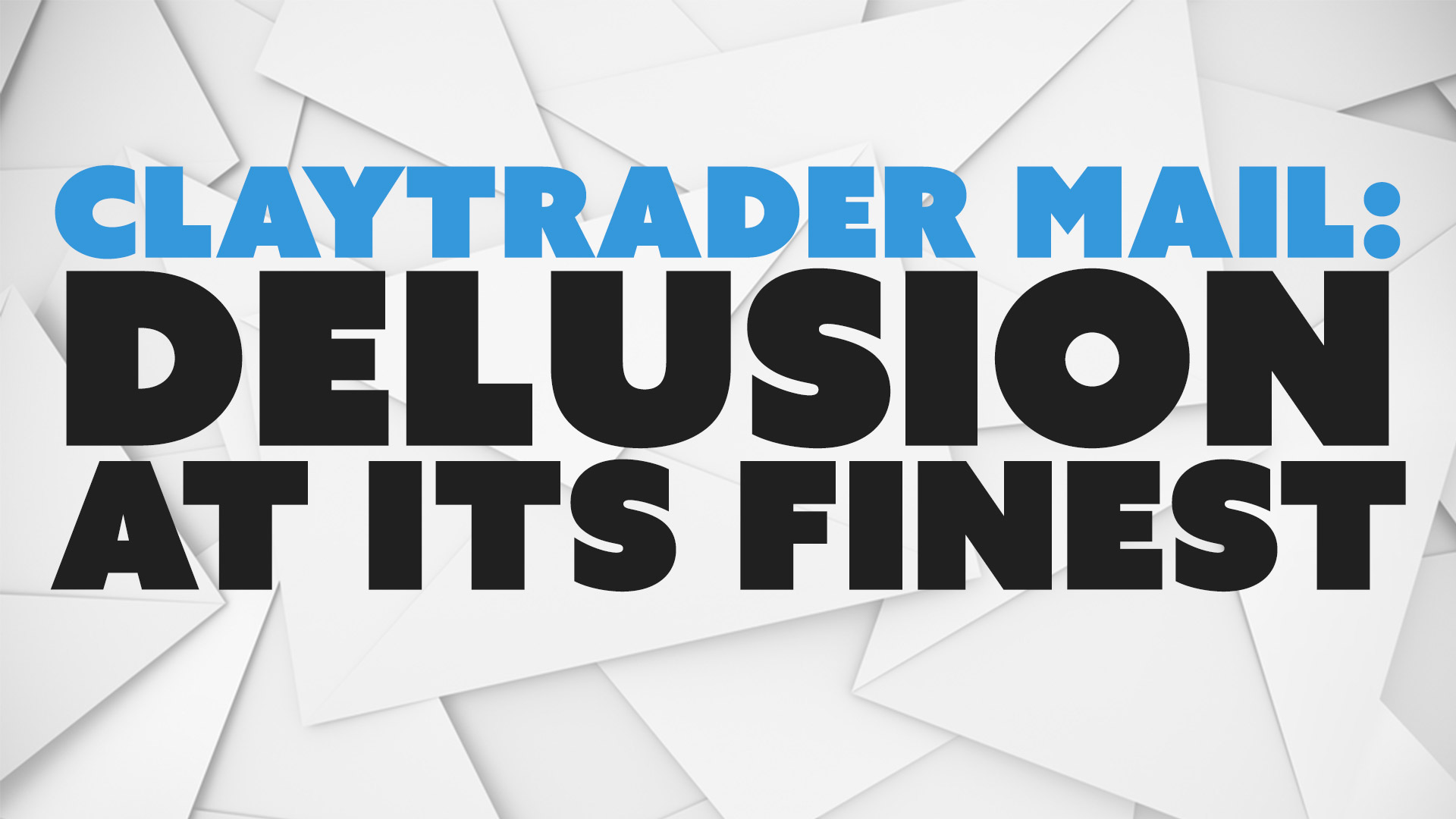 ClayTrader Mail: Delusion at Its Finest