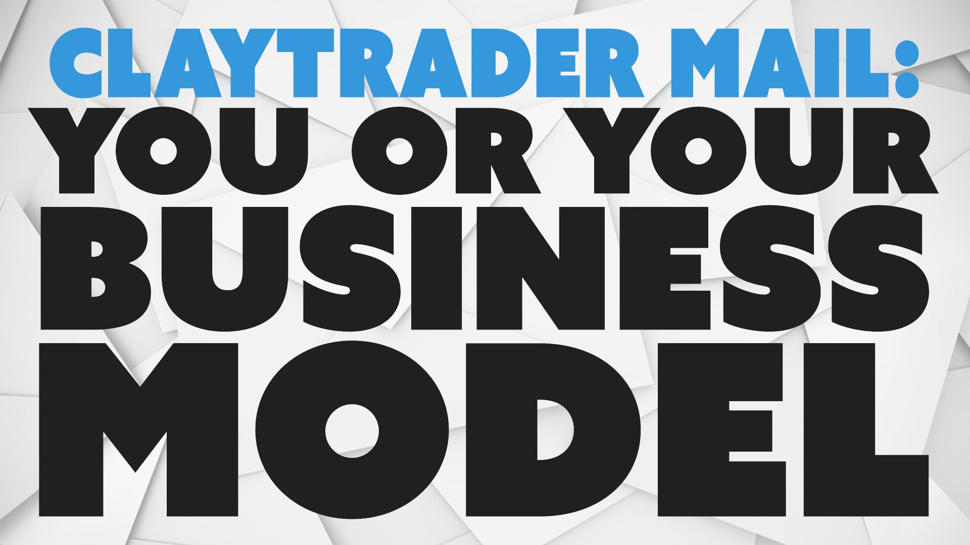 ClayTrader Mail: You or Your Business Model?